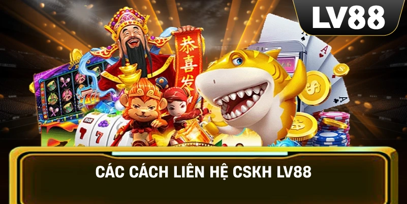 Các Cách Liên Hệ CSKH LV88