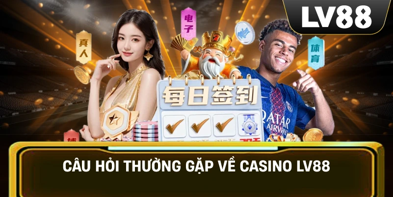 Câu hỏi thường gặp về Casino LV88