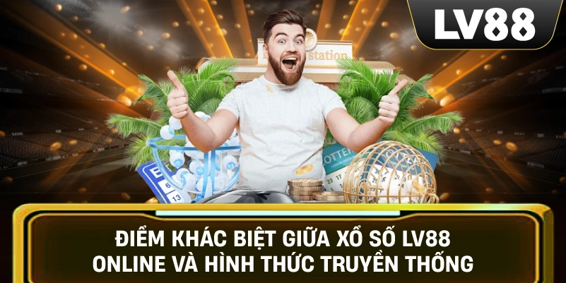 Điểm khác biệt giữa Xổ Số LV88 online và hình thức truyền thống