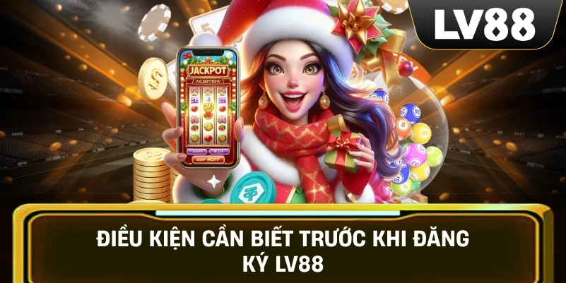 Điều Kiện Cần Biết Trước Khi Đăng Ký LV88