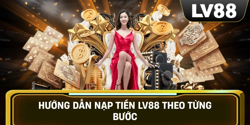 Hướng Dẫn Nạp Tiền LV88 Theo Từng Bước