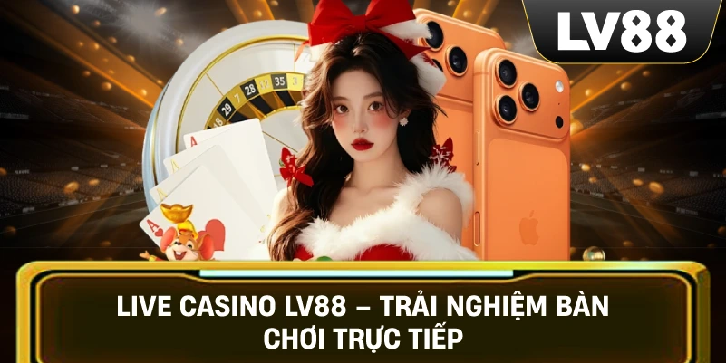 Live Casino LV88 – Trải nghiệm bàn chơi trực tiếp