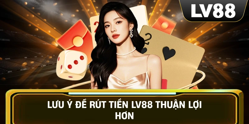 Lưu Ý Để Rút Tiền LV88 Thuận Lợi Hơn