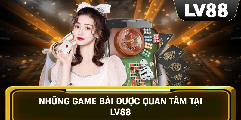 Những game bài được quan tâm tại LV88