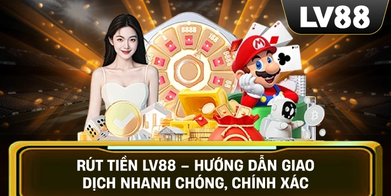 Rút Tiền LV88 – Hướng Dẫn Giao Dịch Nhanh Chóng, Chính Xác