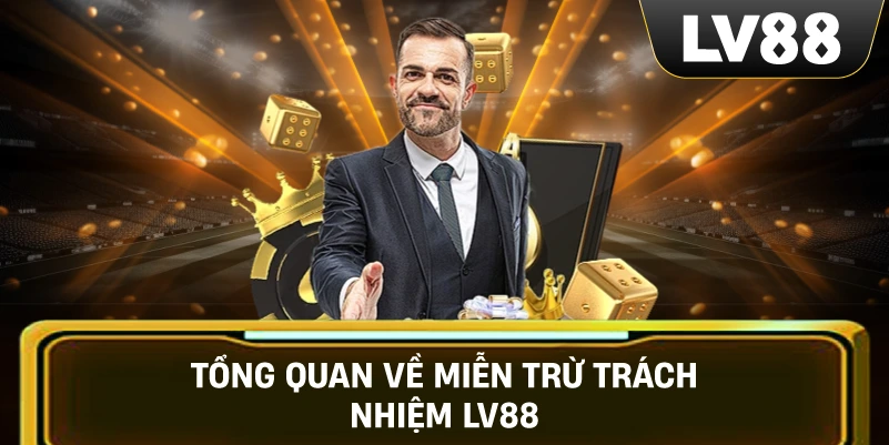 Tổng quan về Miễn Trừ Trách Nhiệm LV88